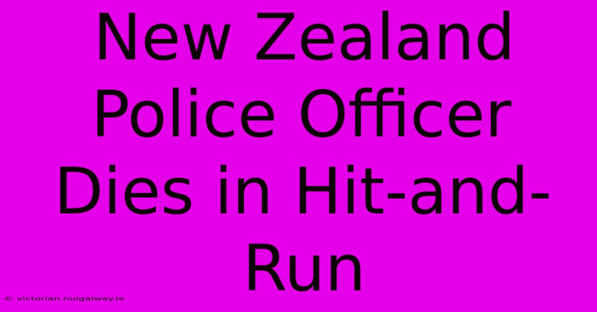 New Zealand Police Officer Dies In Hit-and-Run