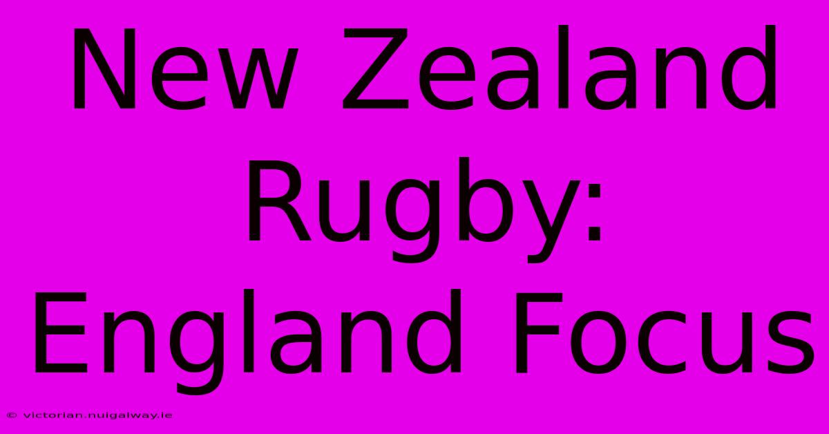 New Zealand Rugby: England Focus