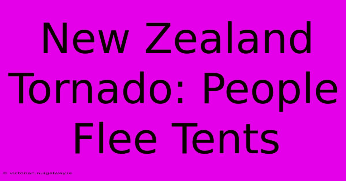 New Zealand Tornado: People Flee Tents