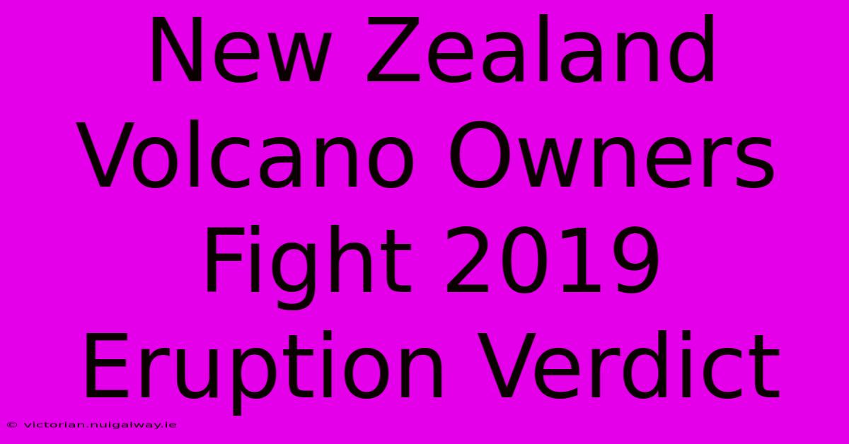 New Zealand Volcano Owners Fight 2019 Eruption Verdict