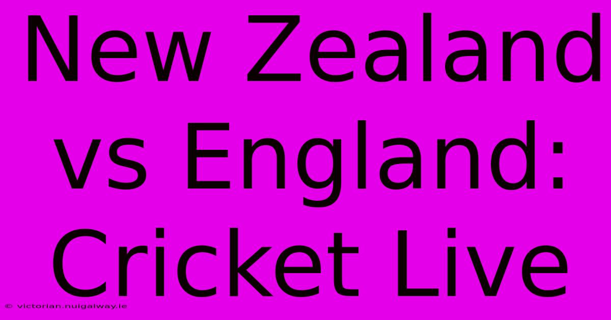 New Zealand Vs England: Cricket Live