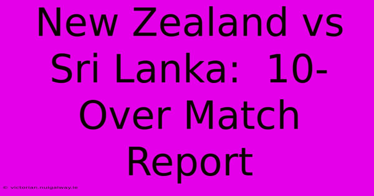 New Zealand Vs Sri Lanka:  10-Over Match Report