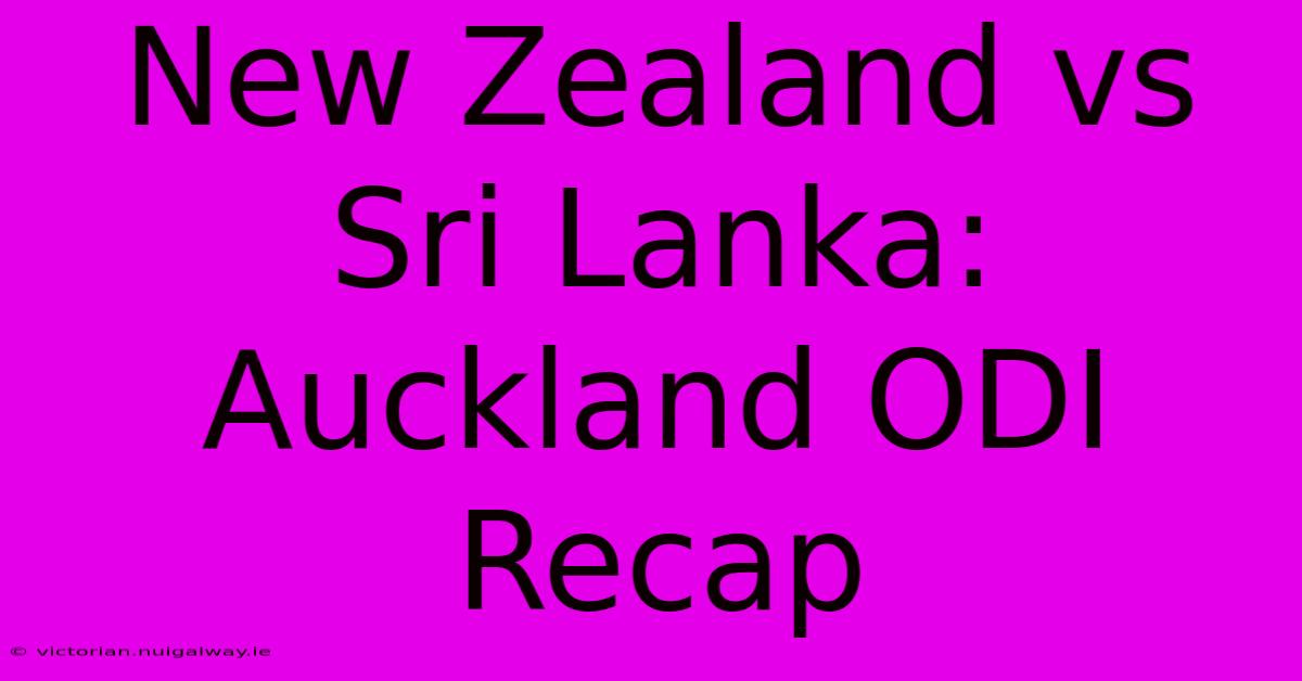 New Zealand Vs Sri Lanka: Auckland ODI Recap