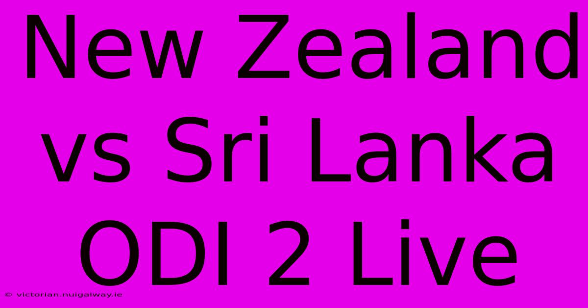 New Zealand Vs Sri Lanka ODI 2 Live