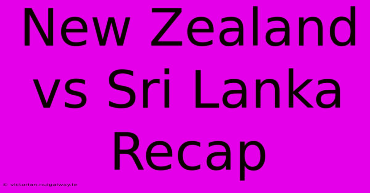 New Zealand Vs Sri Lanka Recap