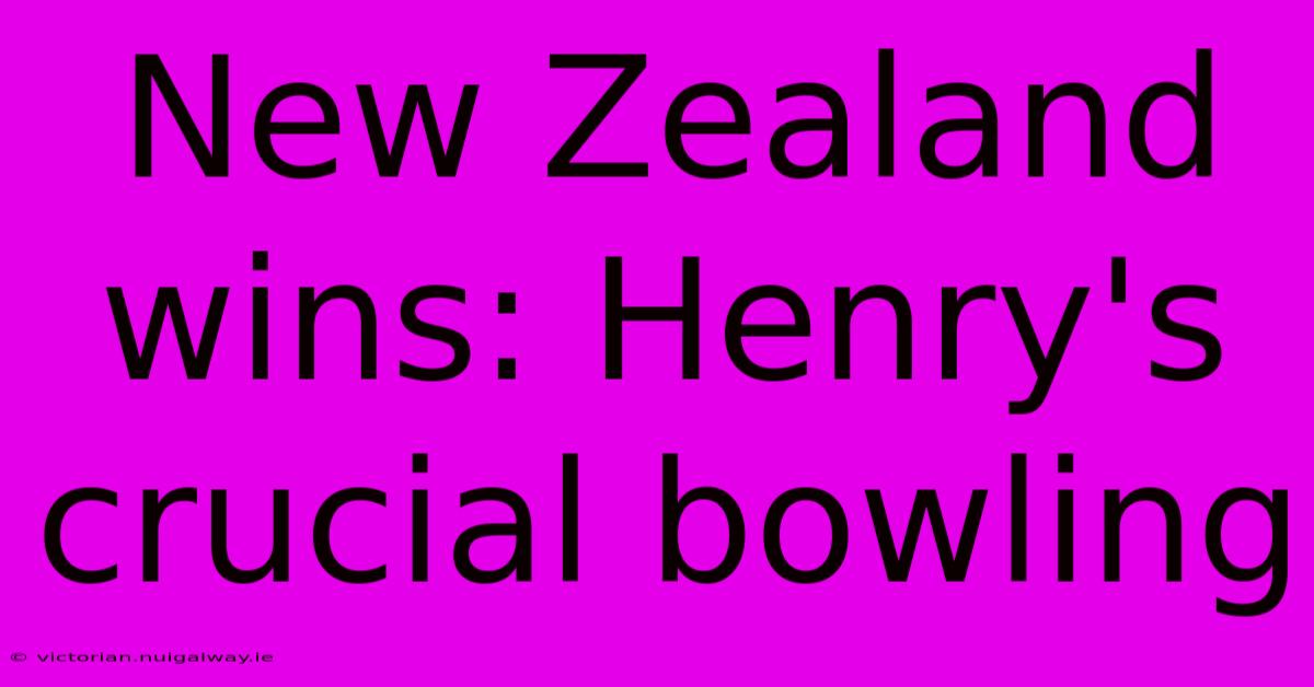 New Zealand Wins: Henry's Crucial Bowling