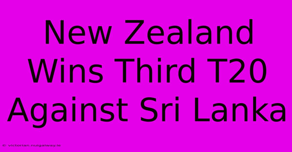 New Zealand Wins Third T20 Against Sri Lanka