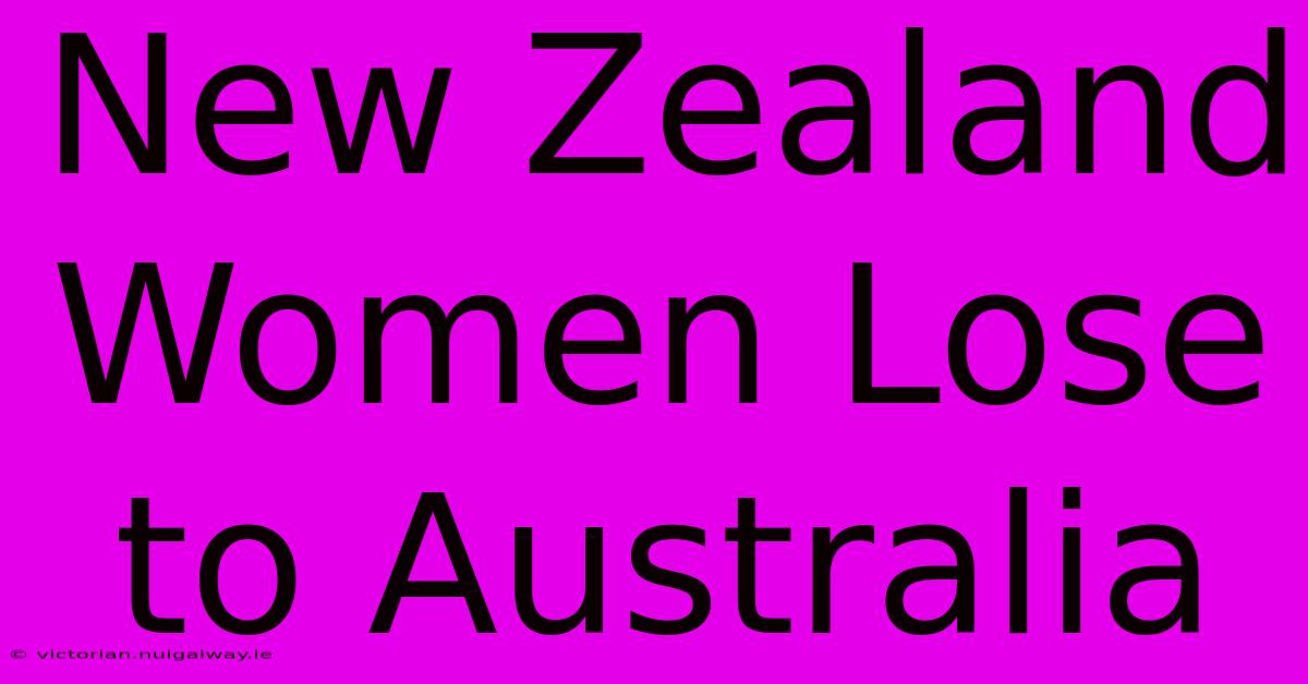 New Zealand Women Lose To Australia