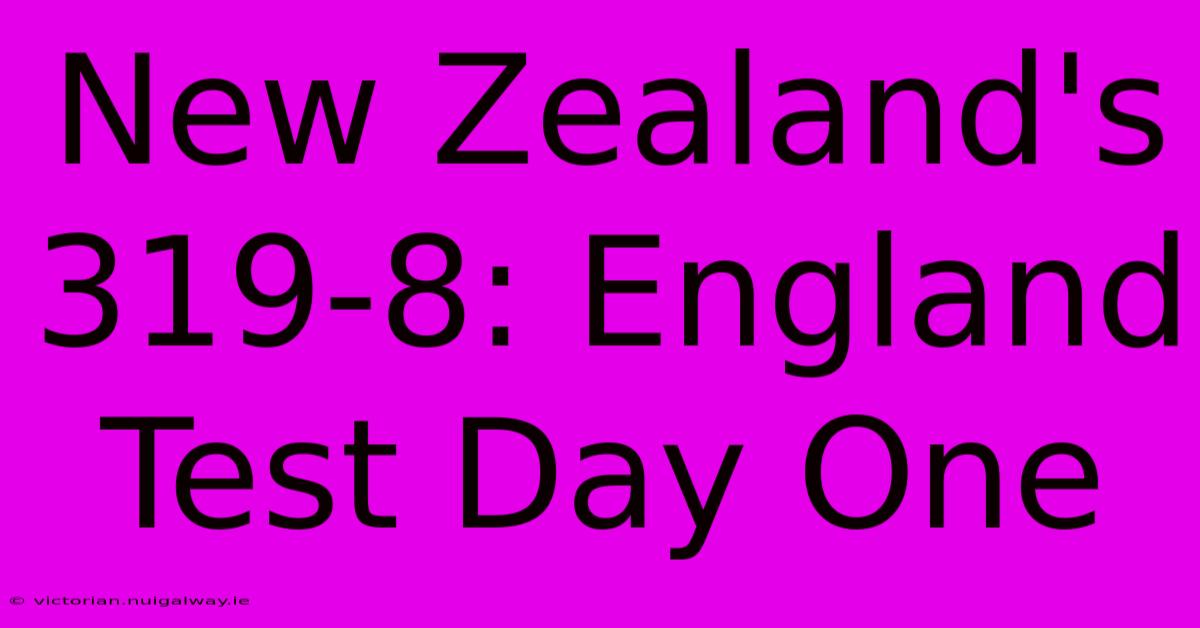 New Zealand's 319-8: England Test Day One