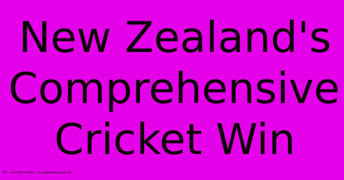 New Zealand's Comprehensive Cricket Win