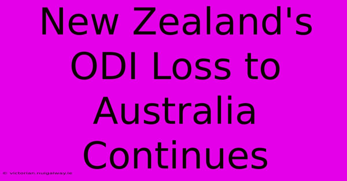 New Zealand's ODI Loss To Australia Continues