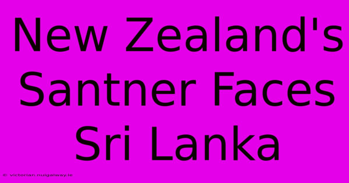 New Zealand's Santner Faces Sri Lanka