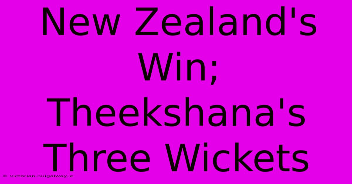 New Zealand's Win; Theekshana's Three Wickets