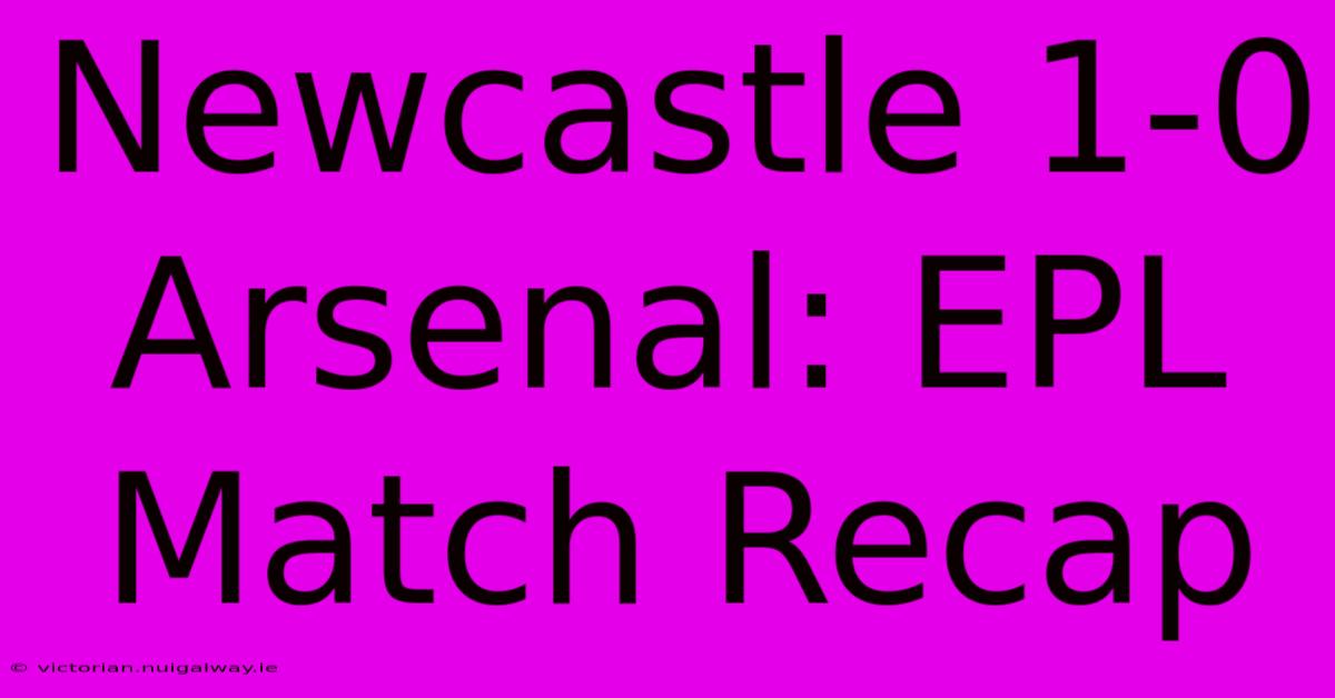 Newcastle 1-0 Arsenal: EPL Match Recap