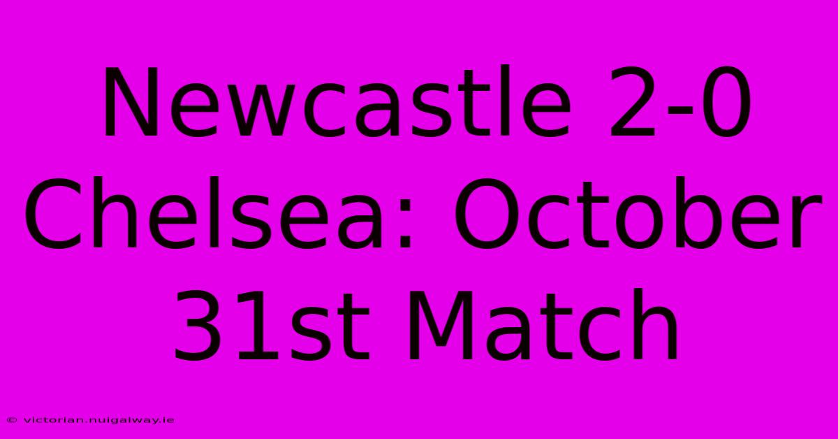 Newcastle 2-0 Chelsea: October 31st Match