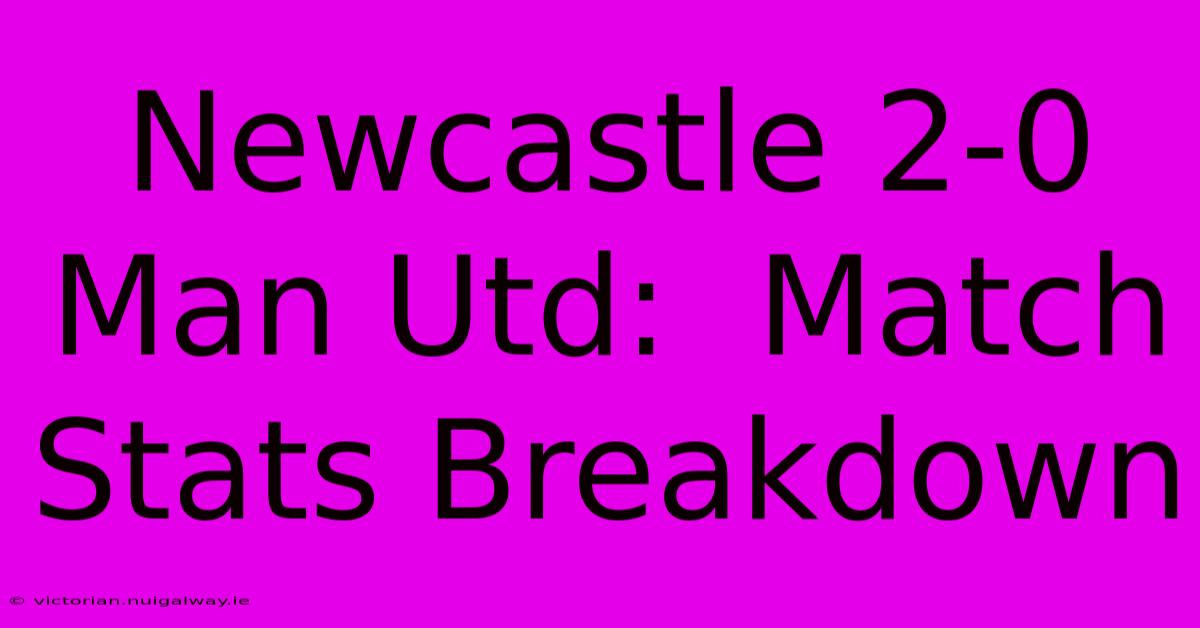 Newcastle 2-0 Man Utd:  Match Stats Breakdown