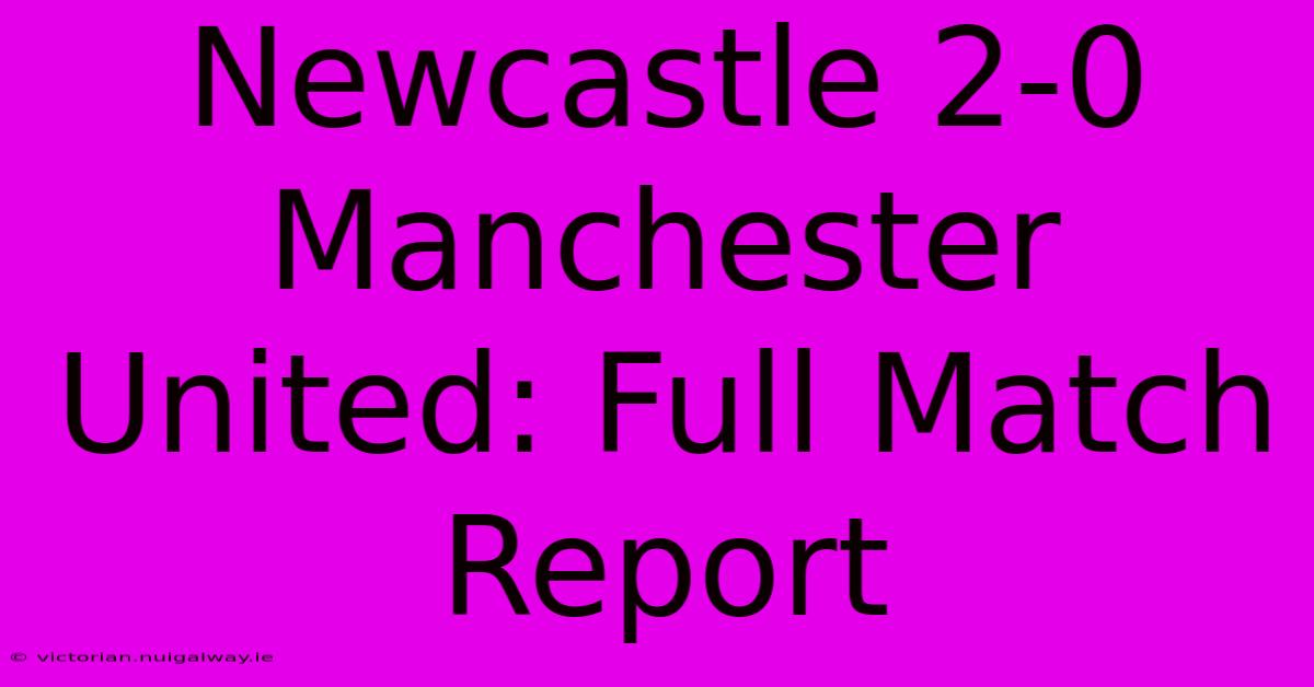 Newcastle 2-0 Manchester United: Full Match Report