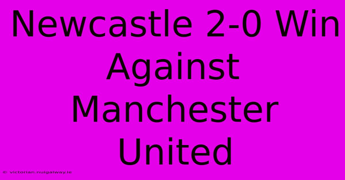 Newcastle 2-0 Win Against Manchester United