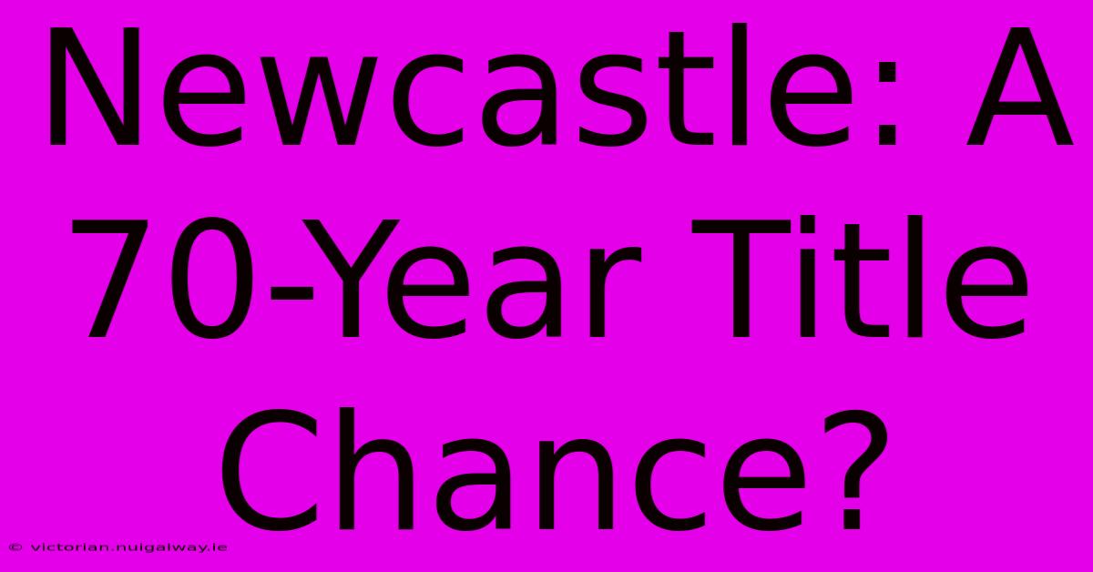 Newcastle: A 70-Year Title Chance?