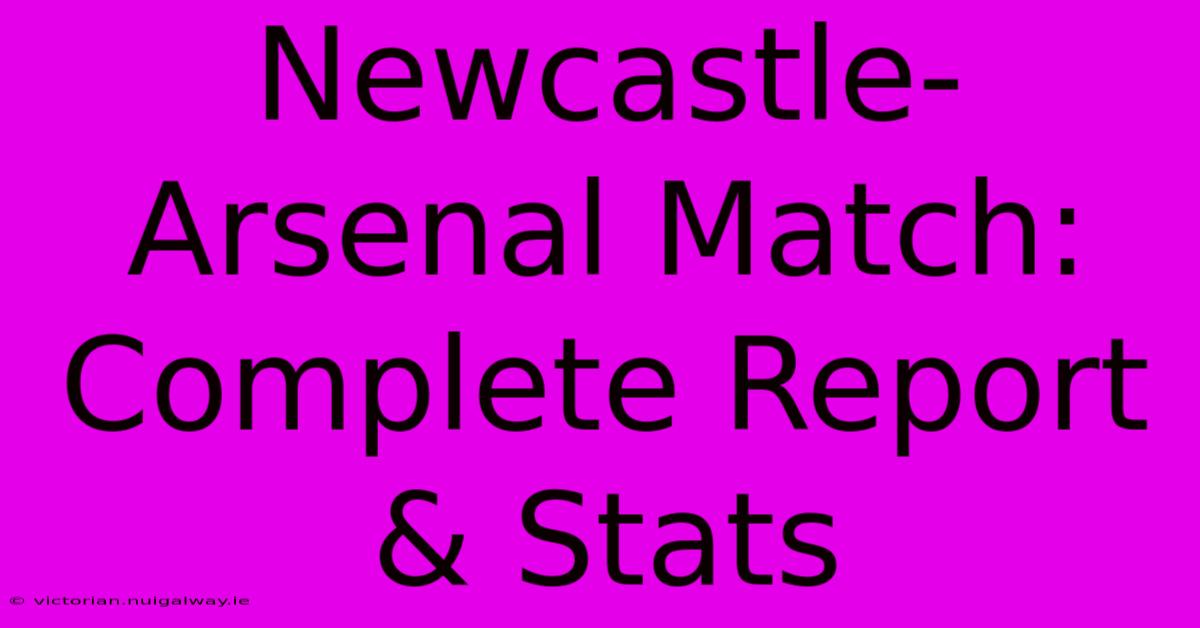 Newcastle-Arsenal Match: Complete Report & Stats