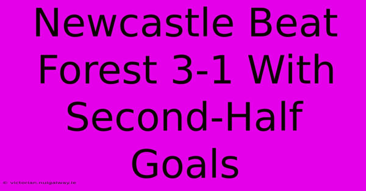 Newcastle Beat Forest 3-1 With Second-Half Goals