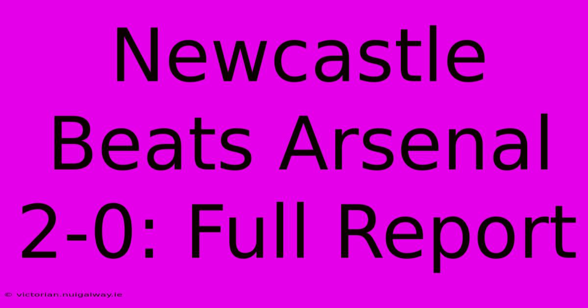 Newcastle Beats Arsenal 2-0: Full Report