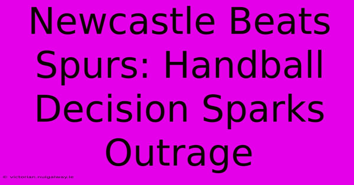 Newcastle Beats Spurs: Handball Decision Sparks Outrage