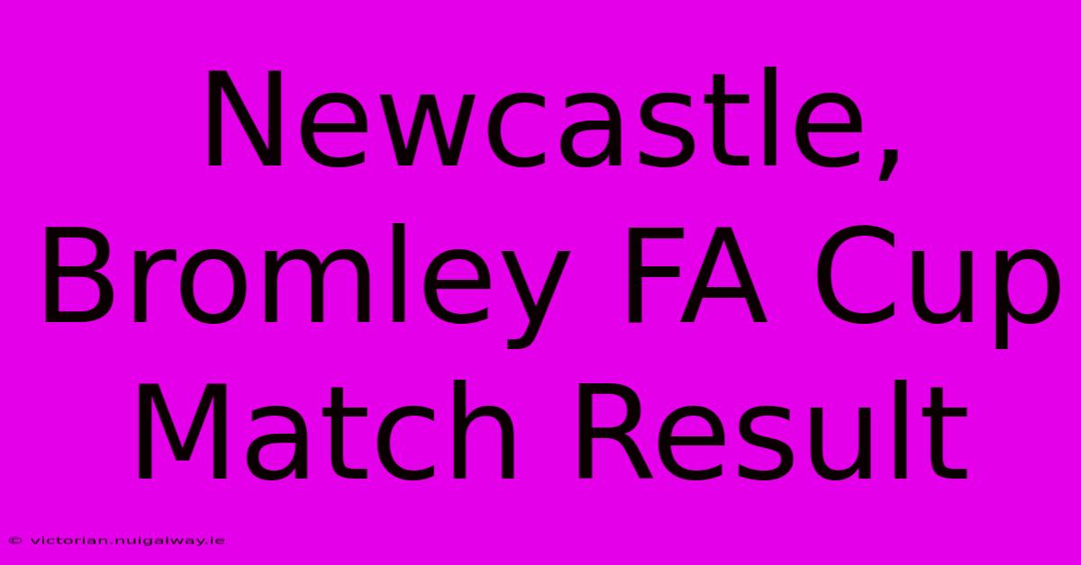 Newcastle, Bromley FA Cup Match Result