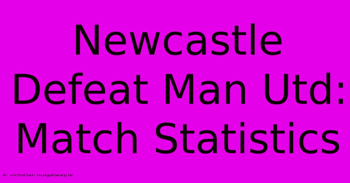 Newcastle Defeat Man Utd: Match Statistics