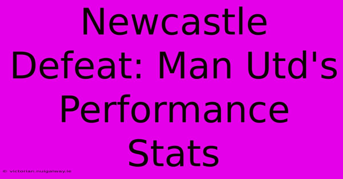 Newcastle Defeat: Man Utd's Performance Stats