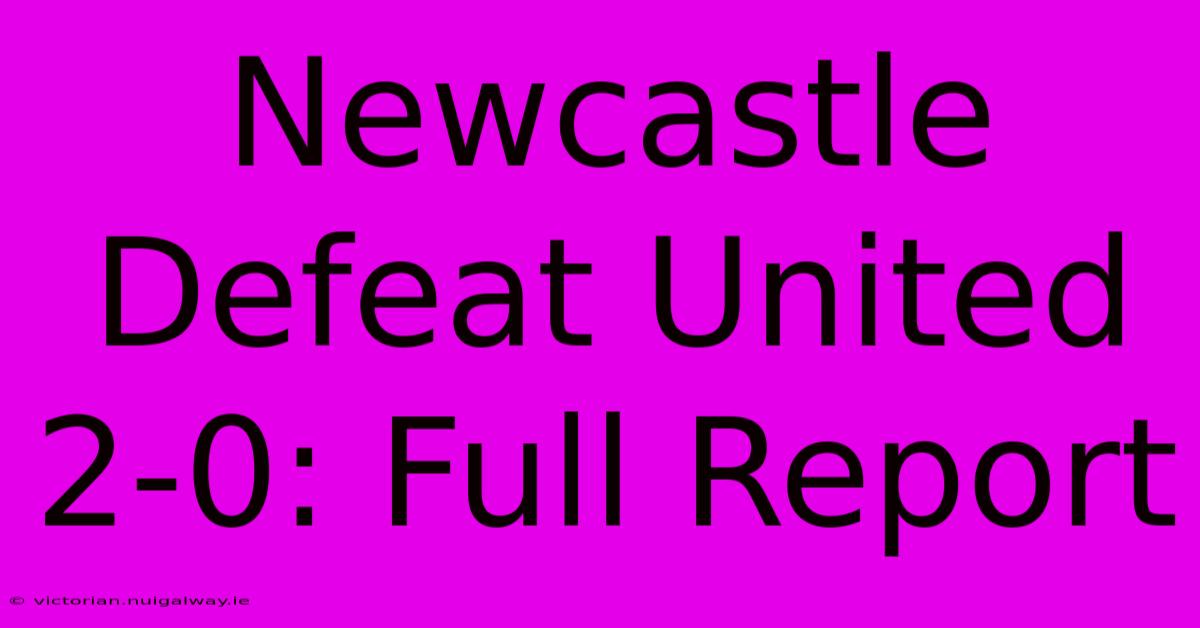 Newcastle Defeat United 2-0: Full Report