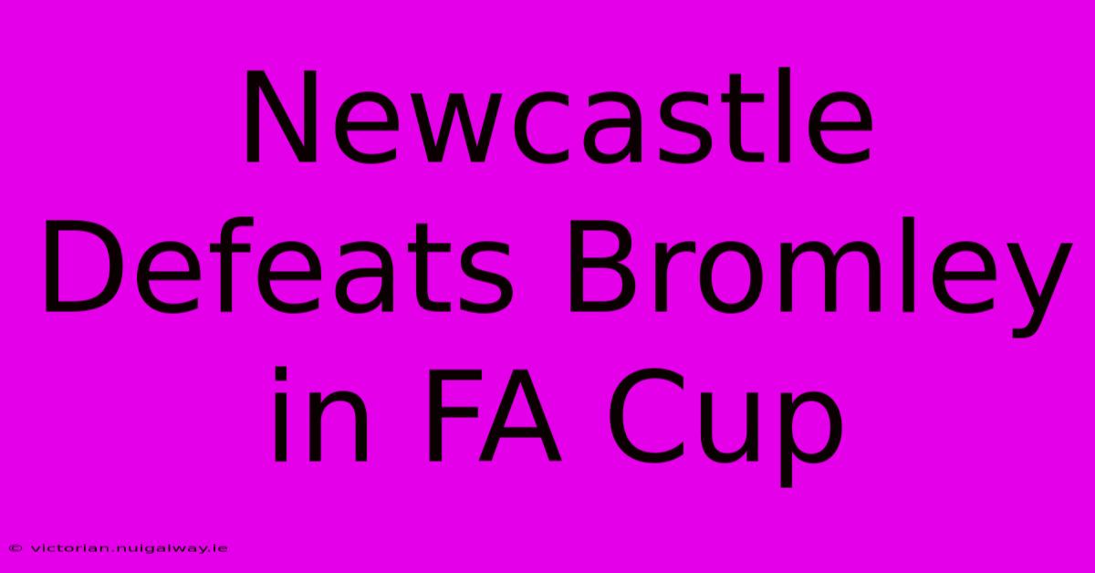 Newcastle Defeats Bromley In FA Cup