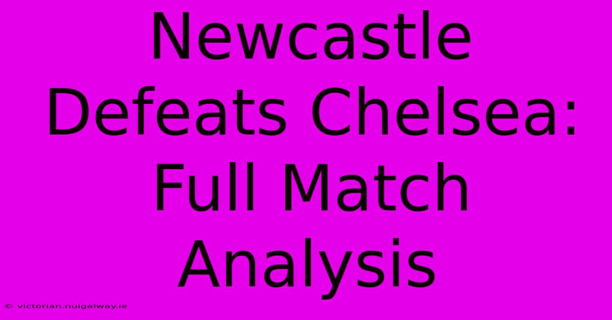 Newcastle Defeats Chelsea: Full Match Analysis 