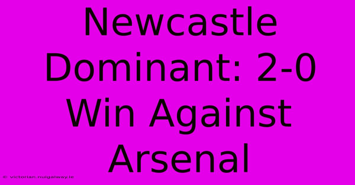 Newcastle Dominant: 2-0 Win Against Arsenal