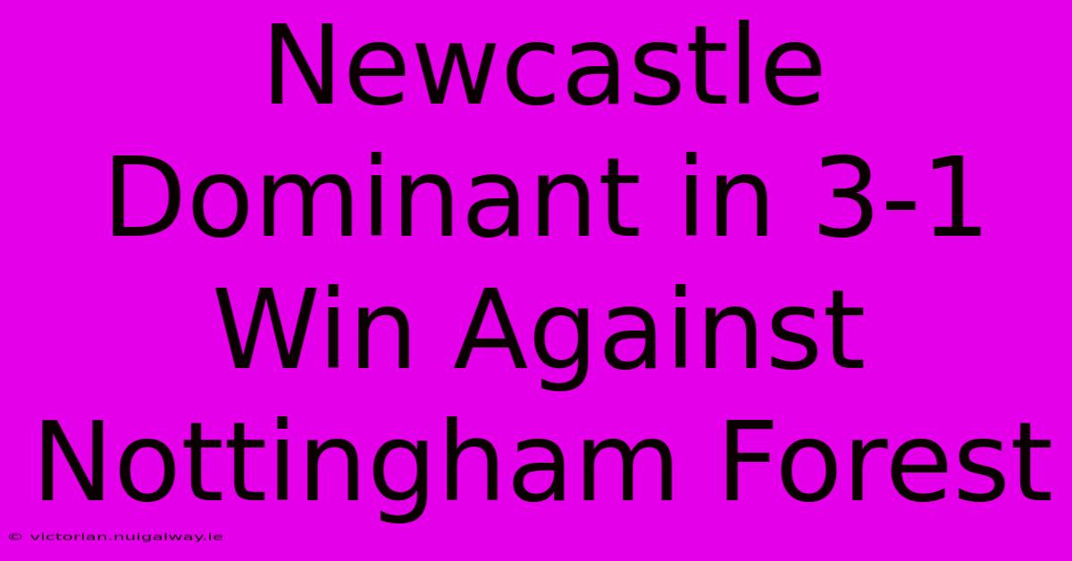 Newcastle Dominant In 3-1 Win Against Nottingham Forest