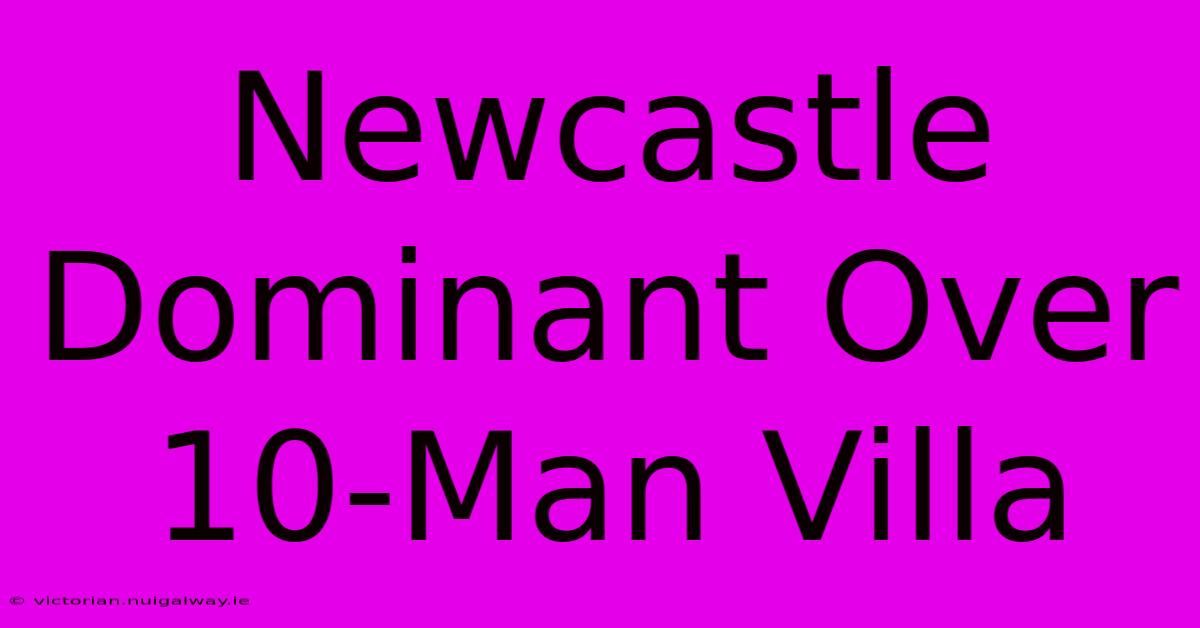 Newcastle Dominant Over 10-Man Villa