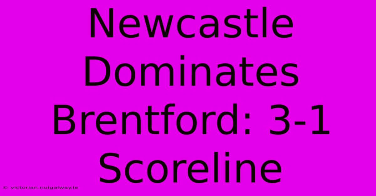 Newcastle Dominates Brentford: 3-1 Scoreline