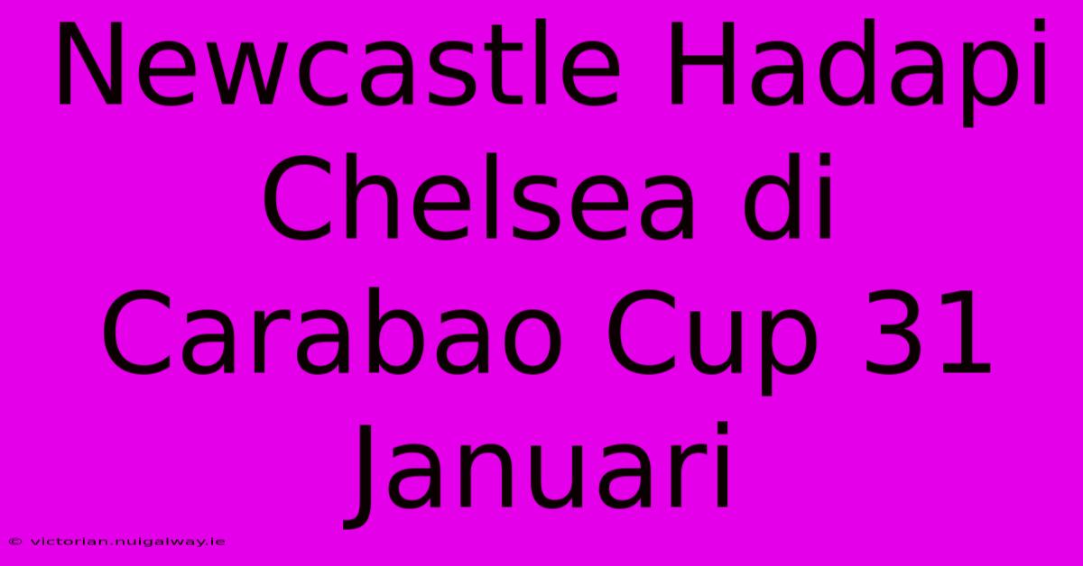 Newcastle Hadapi Chelsea Di Carabao Cup 31 Januari