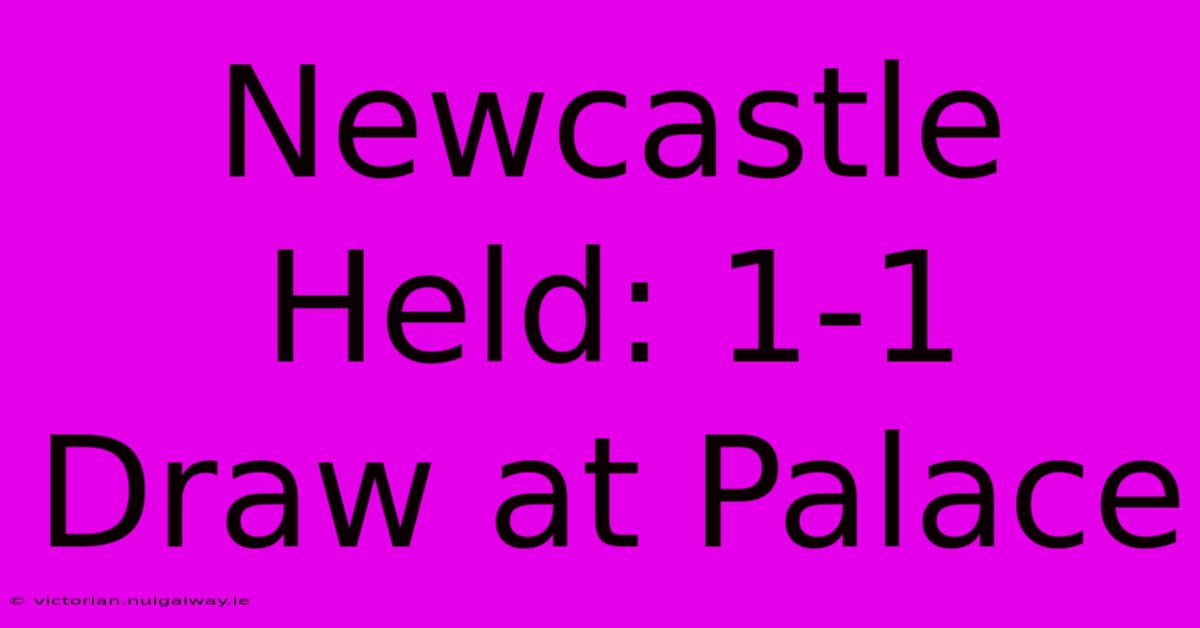 Newcastle Held: 1-1 Draw At Palace