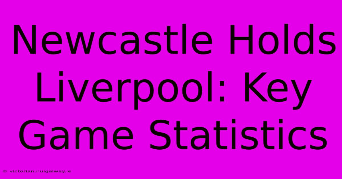 Newcastle Holds Liverpool: Key Game Statistics