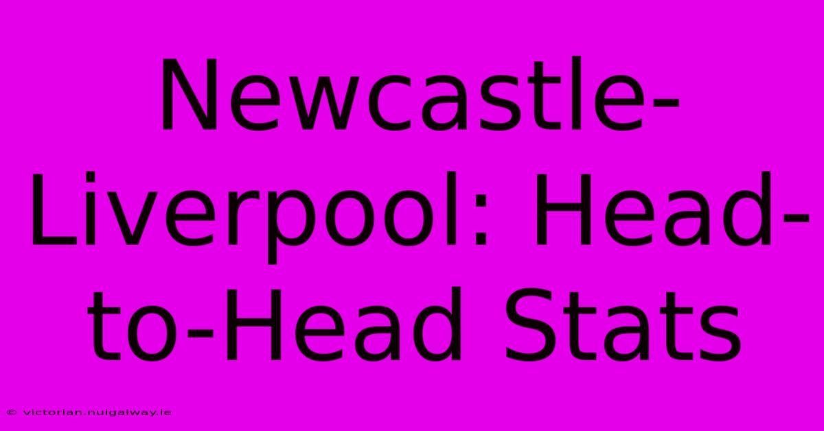 Newcastle-Liverpool: Head-to-Head Stats