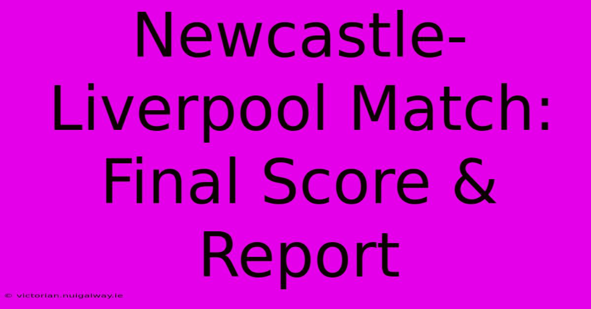 Newcastle-Liverpool Match: Final Score & Report