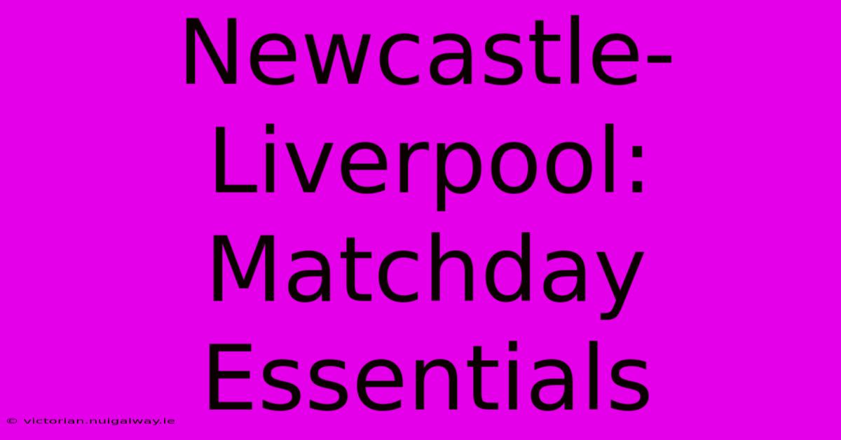 Newcastle-Liverpool: Matchday Essentials