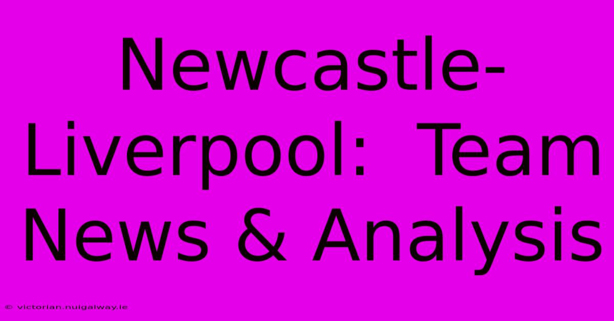 Newcastle-Liverpool:  Team News & Analysis