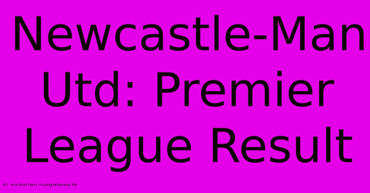 Newcastle-Man Utd: Premier League Result