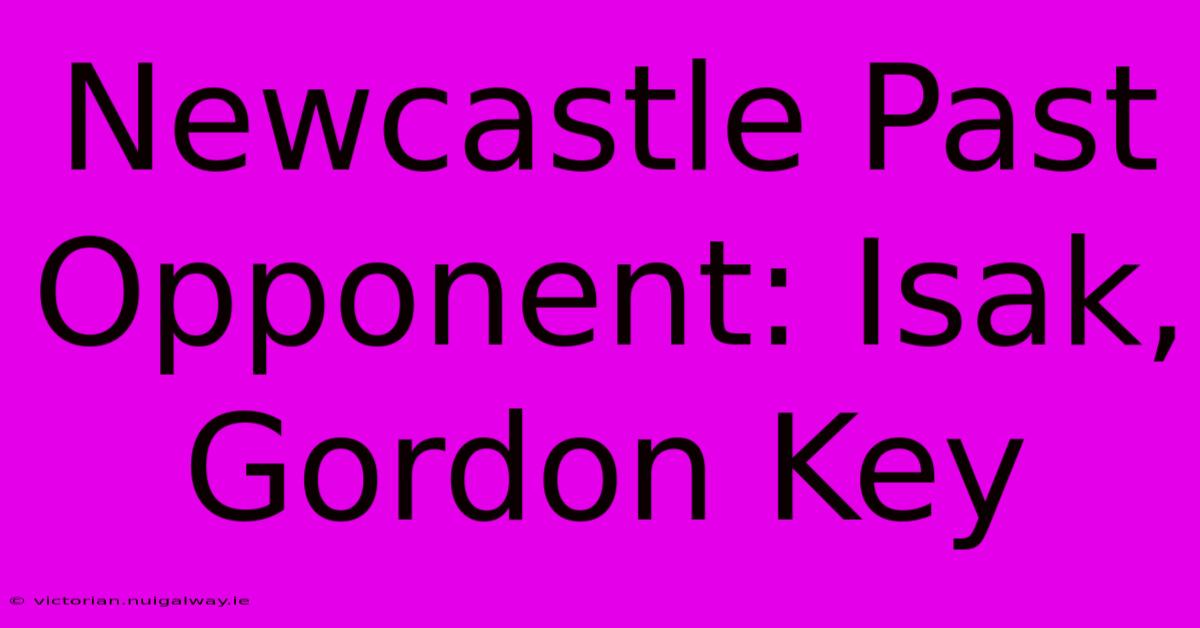 Newcastle Past Opponent: Isak, Gordon Key