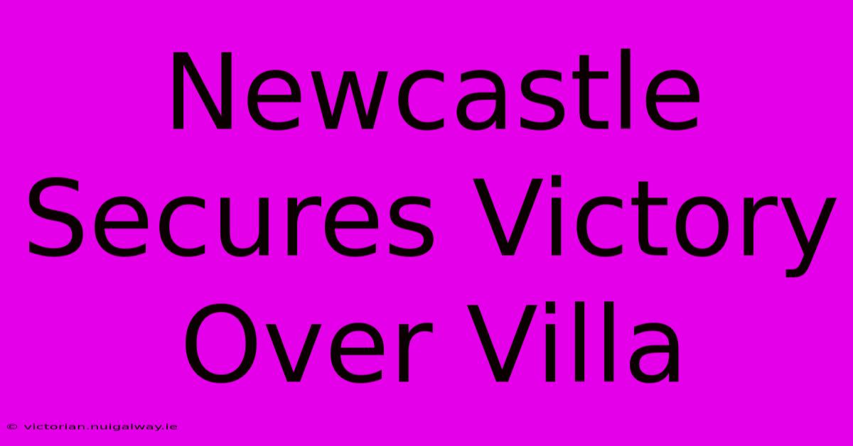 Newcastle Secures Victory Over Villa