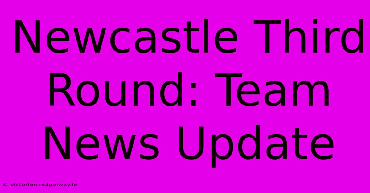 Newcastle Third Round: Team News Update