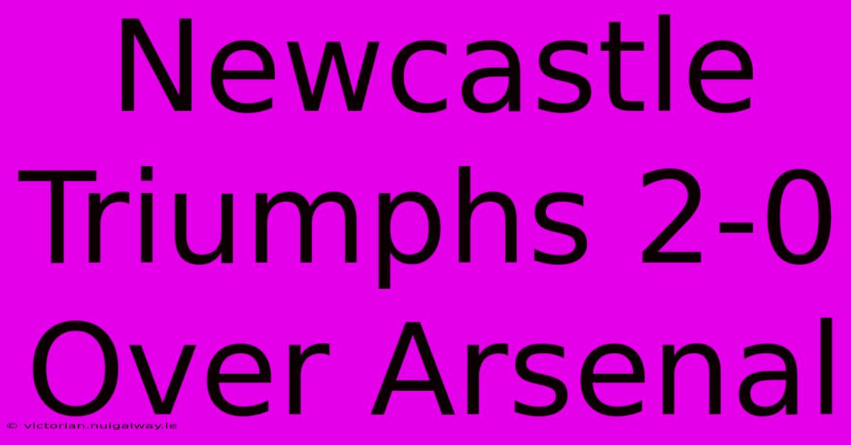 Newcastle Triumphs 2-0 Over Arsenal