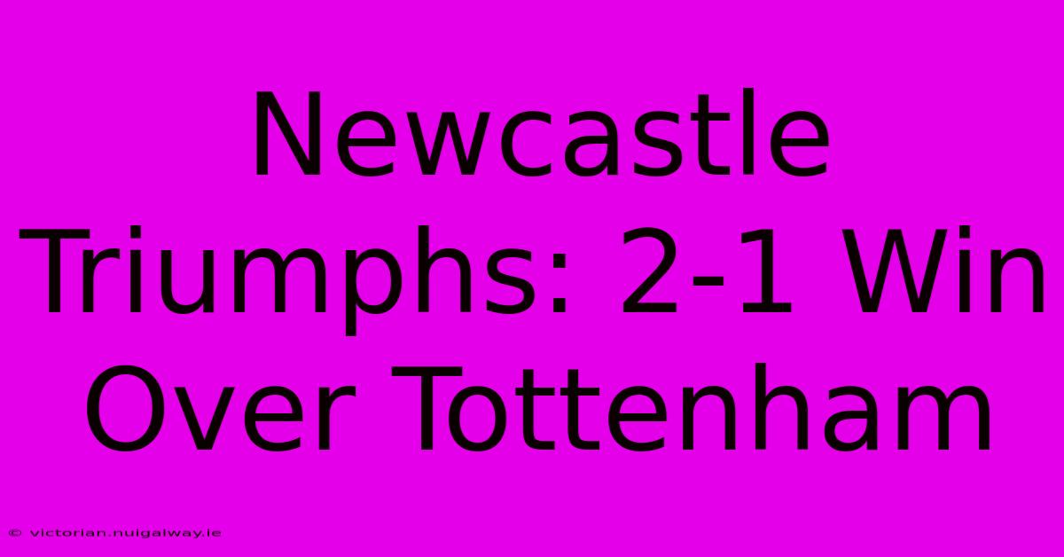 Newcastle Triumphs: 2-1 Win Over Tottenham